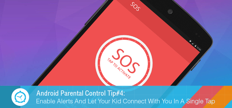 Android Parental Control Tip#4: Enable Alerts, Let Your Kid Connect With You In A Single Tap