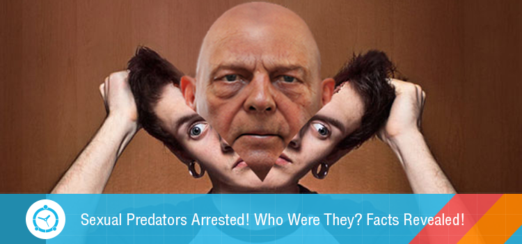 Sexual Predators Arrested! Who were they? Facts Revealed