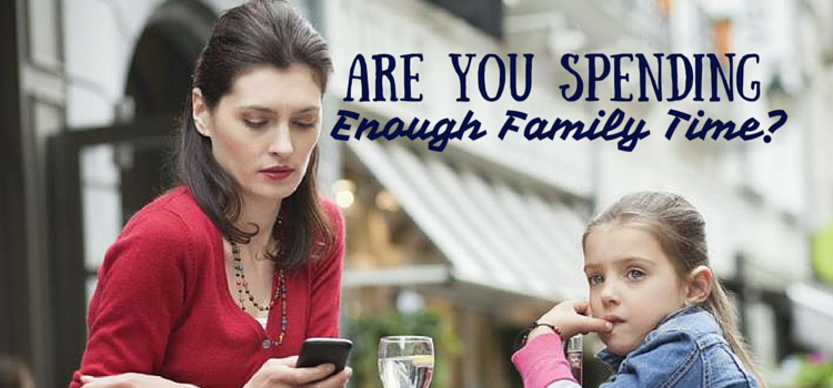 The Modern Family Dynamics : Are You Having Enough Family Time?