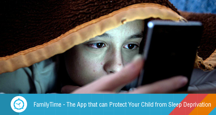 FamilyTime – The App that can Protect Your Child from Sleep Deprivation