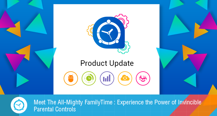 Meet The All-Mighty FamilyTime : Experience the Power of Invincible Parental Controls