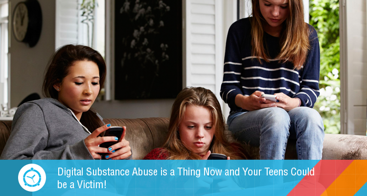 Digital Substance Abuse is a Thing Now and Your Teens Could be a Victim!