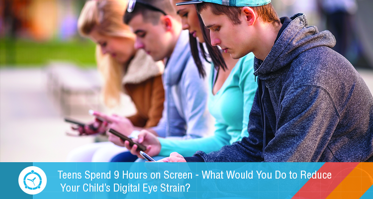 Teens Spend 9 Hours on Screen – What Would You Do to Reduce Your Child’s Digital Eye Strain?