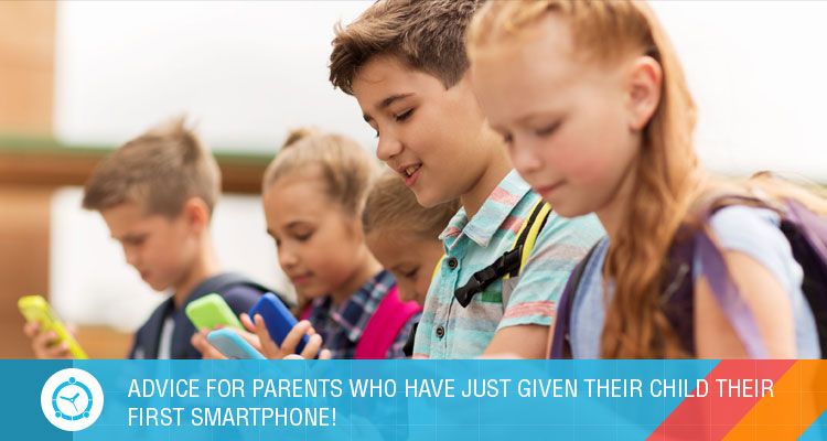 ADVICE FOR PARENTS WHO HAVE JUST GIVEN THEIR CHILD THEIR FIRST SMARTPHONE!