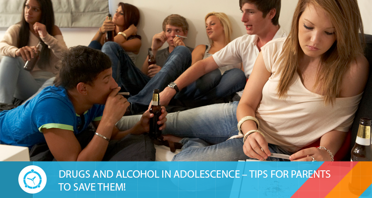 DRUGS AND ALCOHOL IN ADOLESCENCE – TIPS FOR PARENTS TO SAVE THEM!