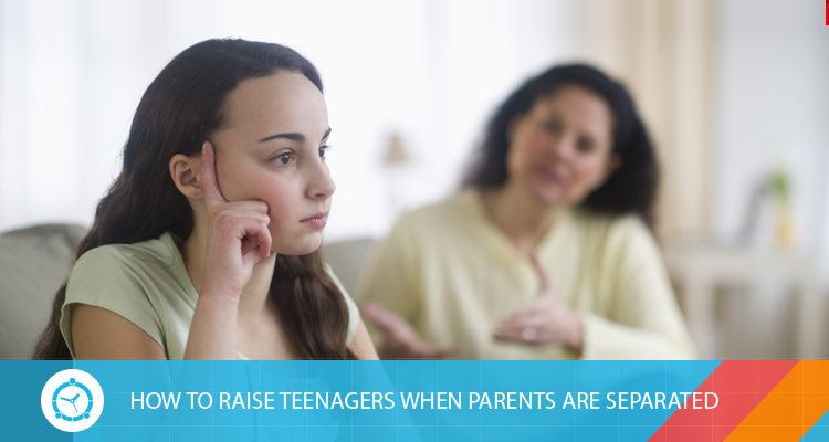 HOW TO RAISE TEENAGERS WHEN PARENTS ARE SEPARATED?