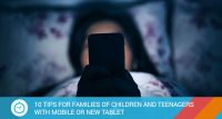 10 TIPS FOR FAMILIES OF CHILDREN AND TEENAGERS WITH MOBILE OR NEW TABLET