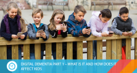 DIGITAL DEMENTIA PART 1 – WHAT IS IT AND HOW DOES IT AFFECT KIDS?