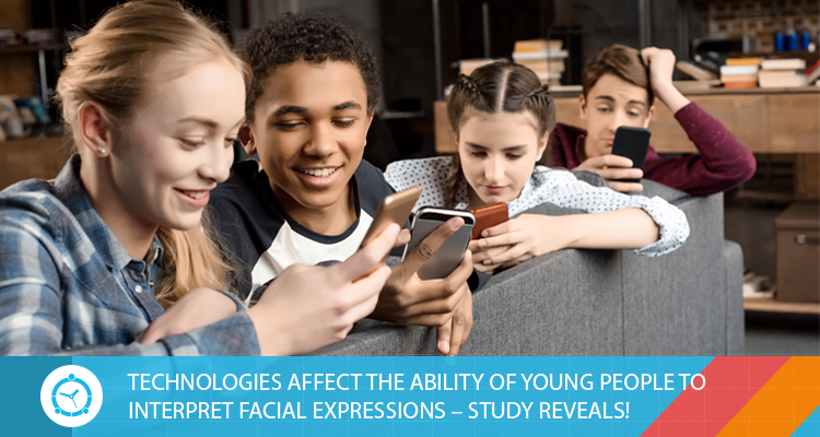 TECHNOLOGIES AFFECT THE ABILITY OF YOUNG PEOPLE TO INTERPRET FACIAL EXPRESSIONS – STUDY REVEALS!