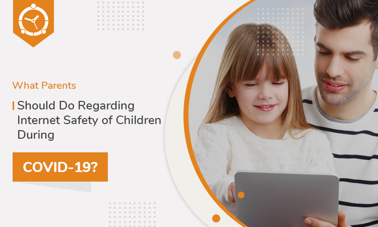 What Parents Should Do Regarding Internet Safety of Children During COVID-19?