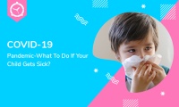 COVID-19 Pandemic-What To Do If Your Child Gets Sick?