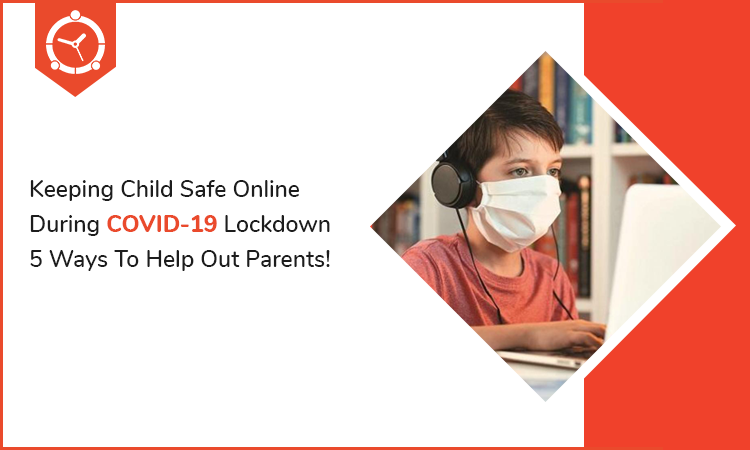 Keeping Child Safe Online During COVID-19 Lockdown- 5 Ways To Help Out Parents!