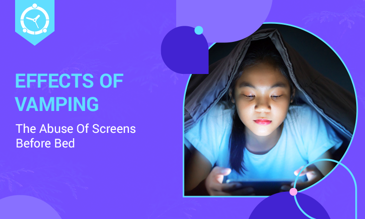 EFFECTS OF “VAMPING” – THE ABUSE OF SCREENS BEFORE BED
