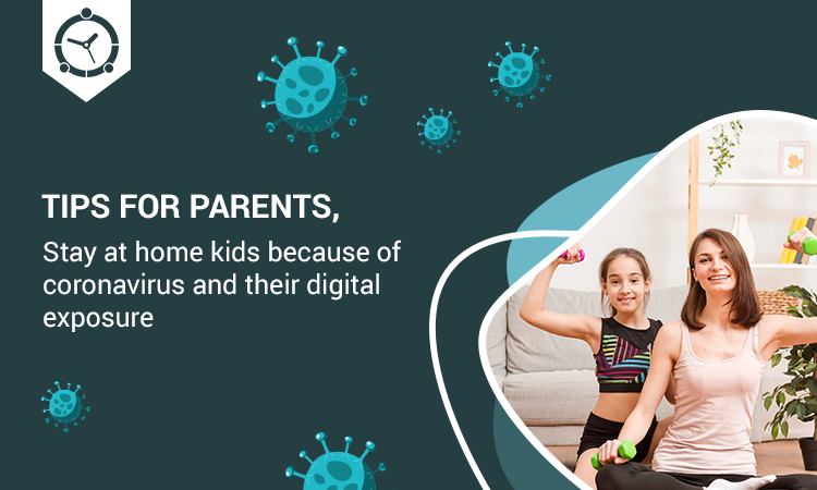 STAY AT HOME KIDS BECAUSE OF CORONAVIRUS AND THEIR DIGITAL EXPOSURE –  TIPS FOR PARENTS