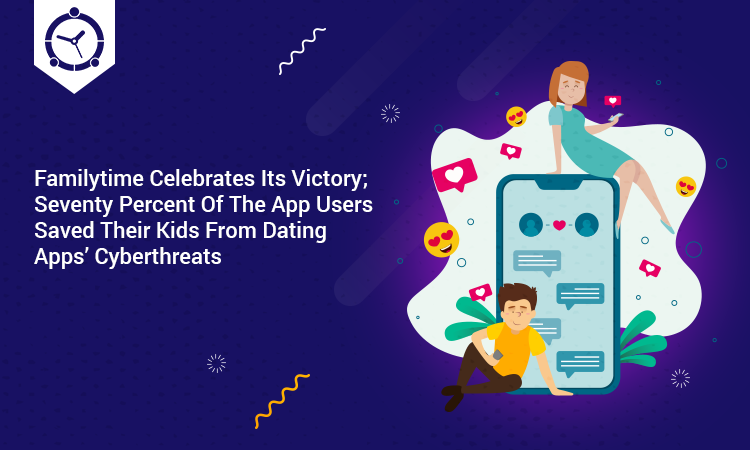 FAMILYTIME CELEBRATES ITS VICTORY; SEVENTY PERCENT OF THE APP USERS SAVED THEIR KIDS FROM DATING APPS’ CYBERTHREATS