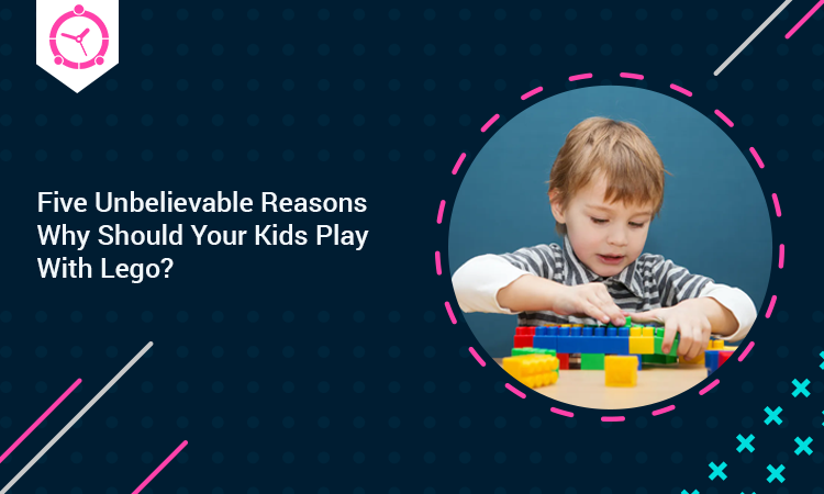 FIVE UNBELIEVABLE REASONS WHY SHOULD YOUR KIDS PLAY WITH LEGO