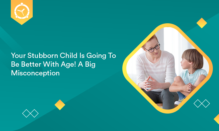 Your stubborn child is going to be better with age! A big misconception