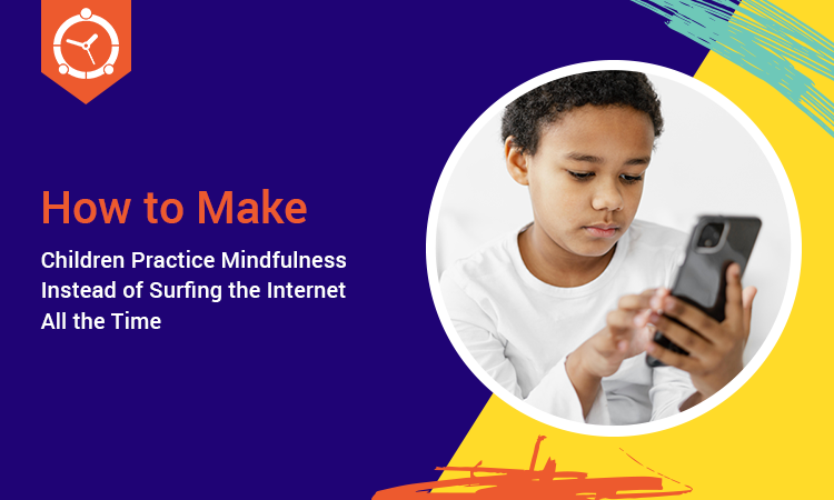 How to Make Children Practice Mindfulness Instead of Surfing the Internet All the Time