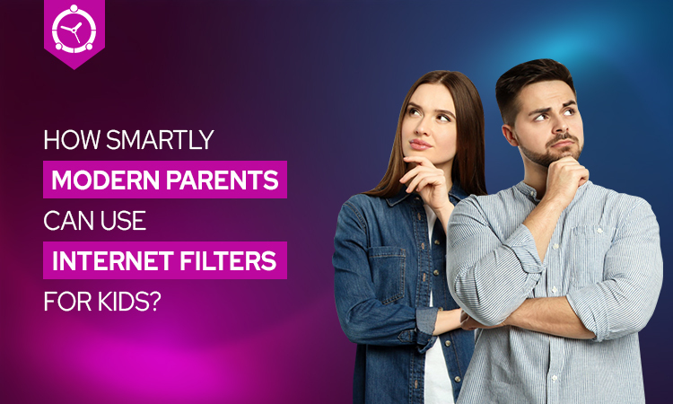 HOW SMARTLY MODERN PARENTS CAN USE INTERNET FILTERS FOR KIDS?