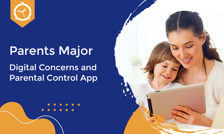 PARENTS MAJOR DIGITAL CONCERNS AND PARENTAL CONTROL APP