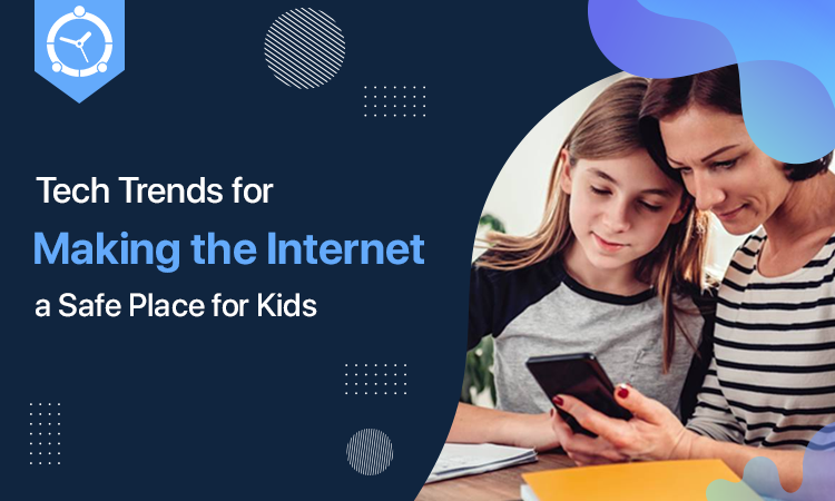 Tech Trends for Making the Internet a Safe Place for Kids