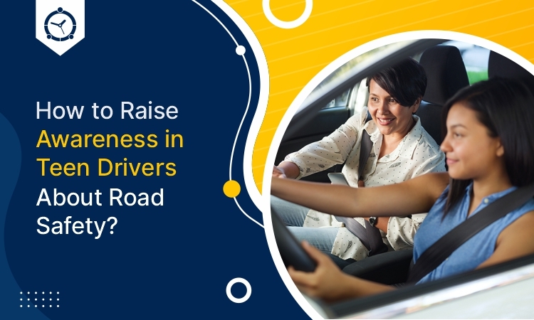 How to Raise Awareness in Teen Drivers About Road Safety?