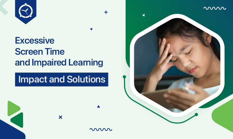 Excessive Screen Time and Impaired Learning – Impact and Solutions