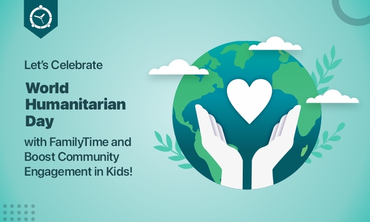 Let’s Celebrate World Humanitarian Day with FamilyTime and Boost Community Engagement in Kids!