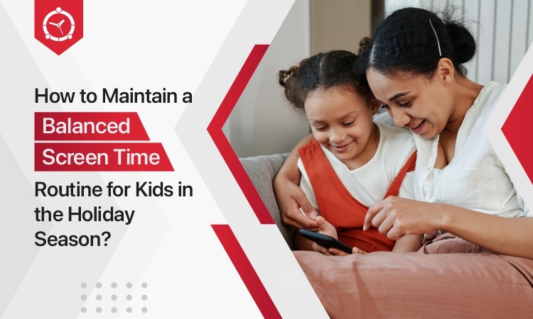 How to Maintain a Balanced Screen Time Routine for Kids in the Holiday Season?