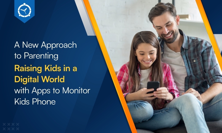 A New Approach to Parenting - Raising Kids in a Digital World with Apps to Monitor Kids Phone