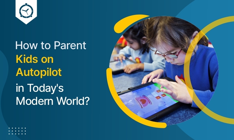 How to Parent Kids on Autopilot in Today’s Modern World?