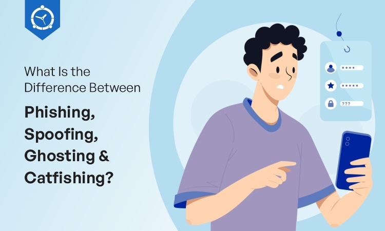 What Is the Difference Between Phishing, Spoofing, Ghosting & Catfishing?