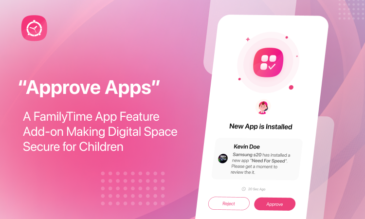 “Approve Apps” – A FamilyTime App Feature Add-on Making Digital Space Secure for Children 