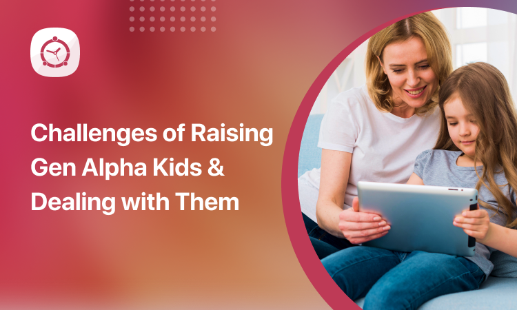 Challenges of Raising Gen Alpha Kids & Dealing with Them