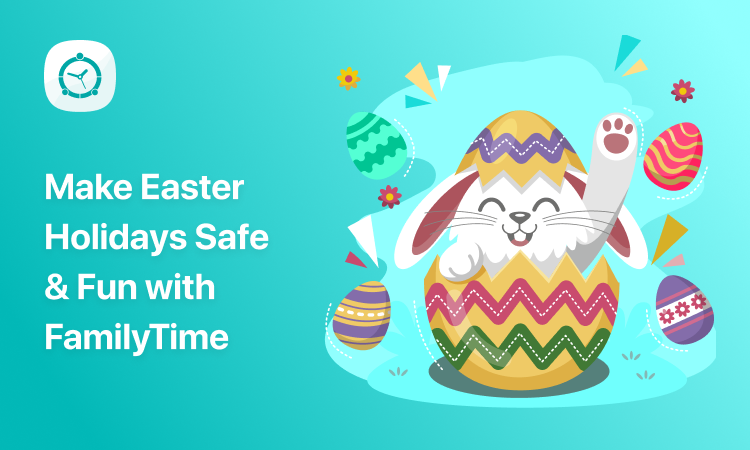 Make Easter Holidays Safe & Fun with FamilyTime 